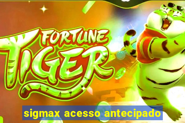 sigmax acesso antecipado